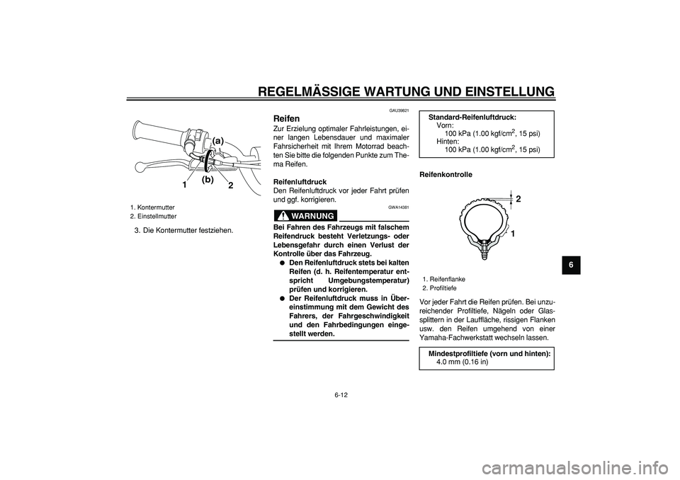 YAMAHA PW80 2009 Betriebsanleitungen (in German)
REGELMÄSSIGE WARTUNG UND EINSTELLUNG
6-12
2
3
4
5
67
8
9
3. Die Kontermutter festziehen.
GAU39821
Reifen
Zur Erzielung optimaler Fahrleistungen, ei-
ner langen Lebensdauer und maximaler
Fah YAMAHA PW80 2009 Betriebsanleitungen (in German)
REGELMÄSSIGE WARTUNG UND EINSTELLUNG
6-12
2
3
4
5
67
8
9
3. Die Kontermutter festziehen.
GAU39821
Reifen
Zur Erzielung optimaler Fahrleistungen, ei-
ner langen Lebensdauer und maximaler
Fah