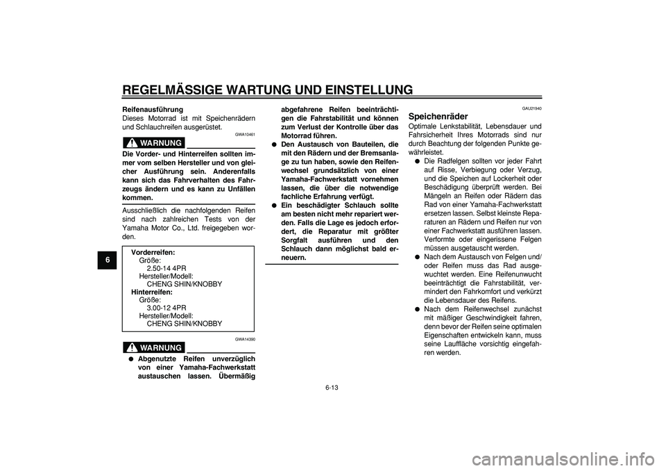 YAMAHA PW80 2009 Betriebsanleitungen (in German)
REGELMÄSSIGE WARTUNG UND EINSTELLUNG
6-13
1
2
3
4
5
6
7
8
9
Reifenausführung
Dieses Motorrad ist mit Speichenrädern
und Schlauchreifen ausgerüstet.
WARNUNG
GWA10461
Die Vorder- und Hinte YAMAHA PW80 2009 Betriebsanleitungen (in German)
REGELMÄSSIGE WARTUNG UND EINSTELLUNG
6-13
1
2
3
4
5
6
7
8
9
Reifenausführung
Dieses Motorrad ist mit Speichenrädern
und Schlauchreifen ausgerüstet.
WARNUNG
GWA10461
Die Vorder- und Hinte