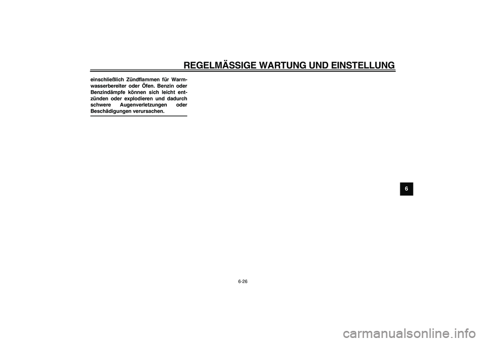YAMAHA PW80 2009  Betriebsanleitungen (in German)  
REGELMÄSSIGE WARTUNG UND EINSTELLUNG 
6-26 
2
3
4
5
67
8
9
 
einschließlich Zündflammen für Warm-
wasserbereiter oder Öfen. Benzin oder
Benzindämpfe können sich leicht ent-
zünden oder explo