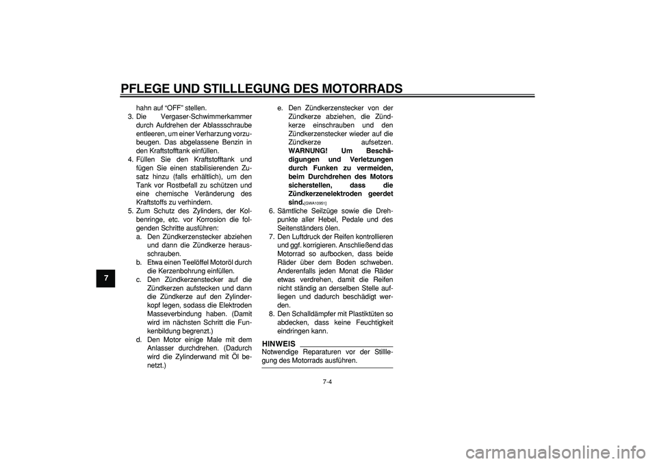 YAMAHA PW80 2009 Betriebsanleitungen (in German)
PFLEGE UND STILLLEGUNG DES MOTORRADS
7-4
1
2
3
4
5
6
7
8
9
hahn auf “OFF” stellen.
3. Die Vergaser-Schwimmerkammer
durch Aufdrehen der Ablassschraube
entleeren, um einer Verharzung vorzu-
be YAMAHA PW80 2009 Betriebsanleitungen (in German)
PFLEGE UND STILLLEGUNG DES MOTORRADS
7-4
1
2
3
4
5
6
7
8
9
hahn auf “OFF” stellen.
3. Die Vergaser-Schwimmerkammer
durch Aufdrehen der Ablassschraube
entleeren, um einer Verharzung vorzu-
be