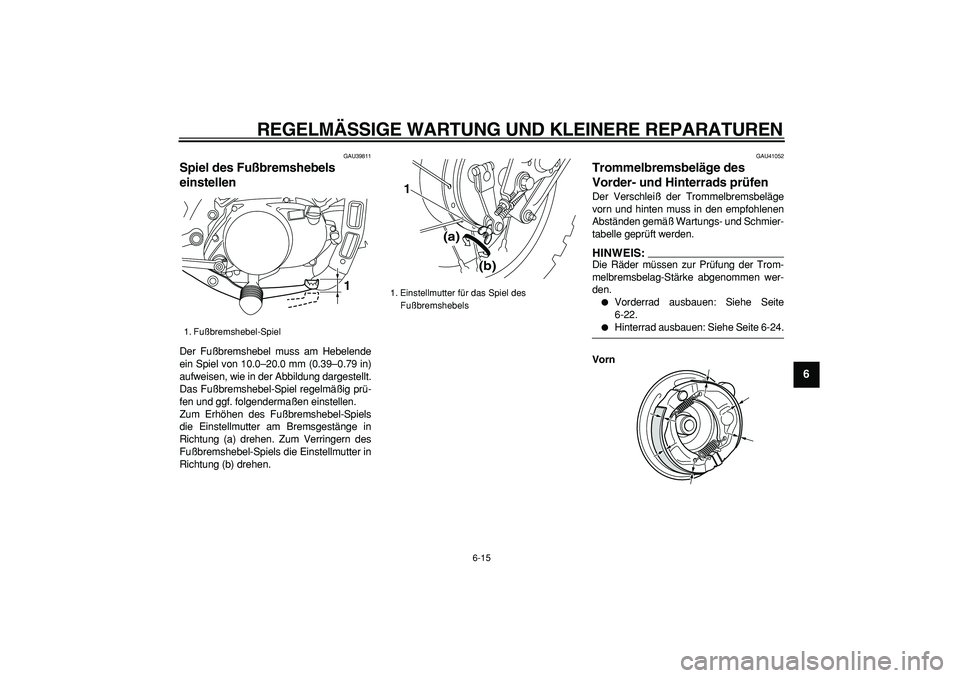 YAMAHA PW80 2008  Betriebsanleitungen (in German)  
REGELMÄSSIGE WARTUNG UND KLEINERE REPARATUREN 
6-15 
2
3
4
5
67
8
9
 
GAU39811 
Spiel des Fußbremshebels 
einstellen  
Der Fußbremshebel muss am Hebelende
ein Spiel von 10.0–20.0 mm (0.39–0.7