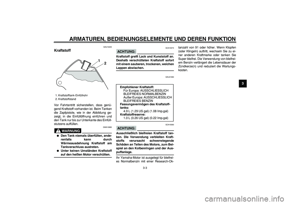 YAMAHA PW80 2007 Betriebsanleitungen (in German)
ARMATUREN, BEDIENUNGSELEMENTE UND DEREN FUNKTION
3-3
2
34
5
6
7
8
9
GAU13220
Kraftstoff
Vor Fahrtantritt sicherstellen, dass genü-
gend Kraftstoff vorhanden ist. Beim Tanken
die Zapfpistole, YAMAHA PW80 2007 Betriebsanleitungen (in German)
ARMATUREN, BEDIENUNGSELEMENTE UND DEREN FUNKTION
3-3
2
34
5
6
7
8
9
GAU13220
Kraftstoff
Vor Fahrtantritt sicherstellen, dass genü-
gend Kraftstoff vorhanden ist. Beim Tanken
die Zapfpistole,