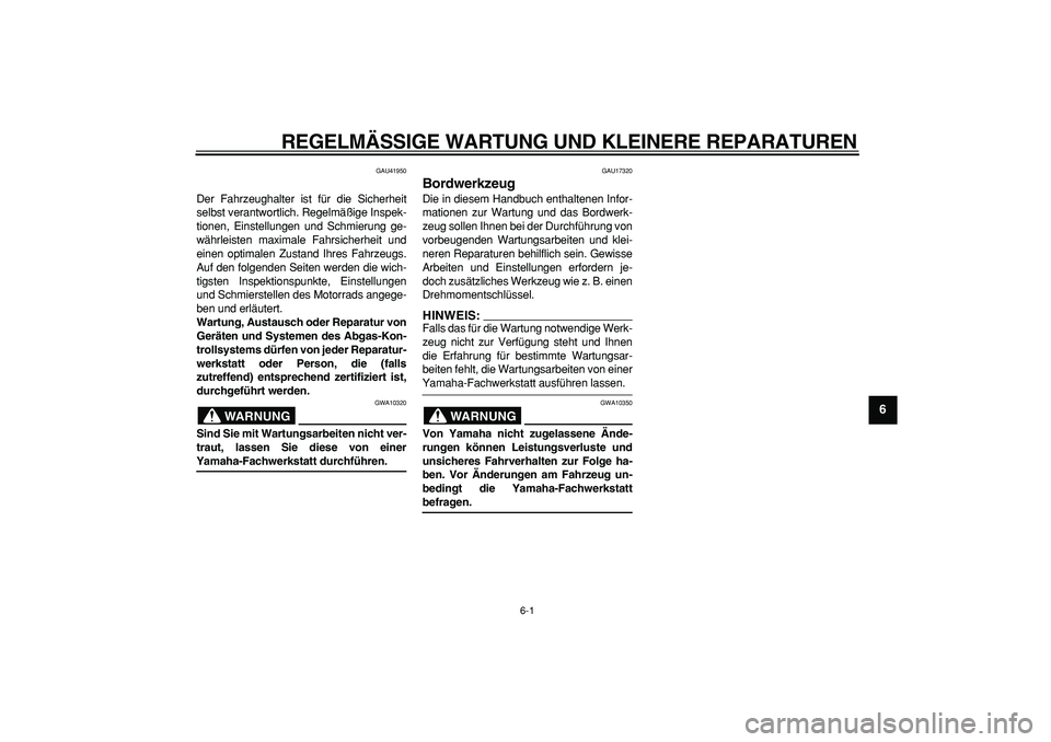 YAMAHA PW80 2007 Betriebsanleitungen (in German)
6-1
2
3
4
5
67
8
9
REGELMÄSSIGE WARTUNG UND KLEINERE REPARATUREN
GAU41950
Der Fahrzeughalter ist für die Sicherheit
selbst verantwortlich. Regelmäßige Inspek-
tionen, Einstellungen und Schm YAMAHA PW80 2007 Betriebsanleitungen (in German)
6-1
2
3
4
5
67
8
9
REGELMÄSSIGE WARTUNG UND KLEINERE REPARATUREN
GAU41950
Der Fahrzeughalter ist für die Sicherheit
selbst verantwortlich. Regelmäßige Inspek-
tionen, Einstellungen und Schm