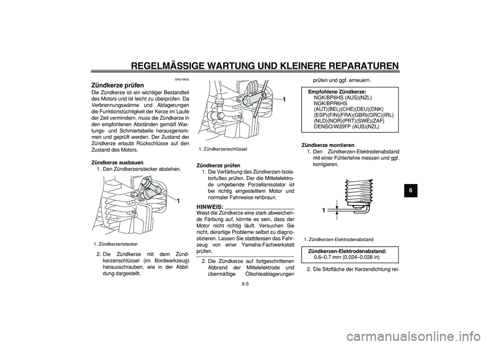 YAMAHA PW80 2007 Betriebsanleitungen (in German)
REGELMÄSSIGE WARTUNG UND KLEINERE REPARATUREN
6-5
2
3
4
5
67
8
9
GAU19603
Zündkerze prüfen
Die Zündkerze ist ein wichtiger Bestandteil
des Motors und ist leicht zu überprüfen. Da
Verbre YAMAHA PW80 2007 Betriebsanleitungen (in German)
REGELMÄSSIGE WARTUNG UND KLEINERE REPARATUREN
6-5
2
3
4
5
67
8
9
GAU19603
Zündkerze prüfen
Die Zündkerze ist ein wichtiger Bestandteil
des Motors und ist leicht zu überprüfen. Da
Verbre