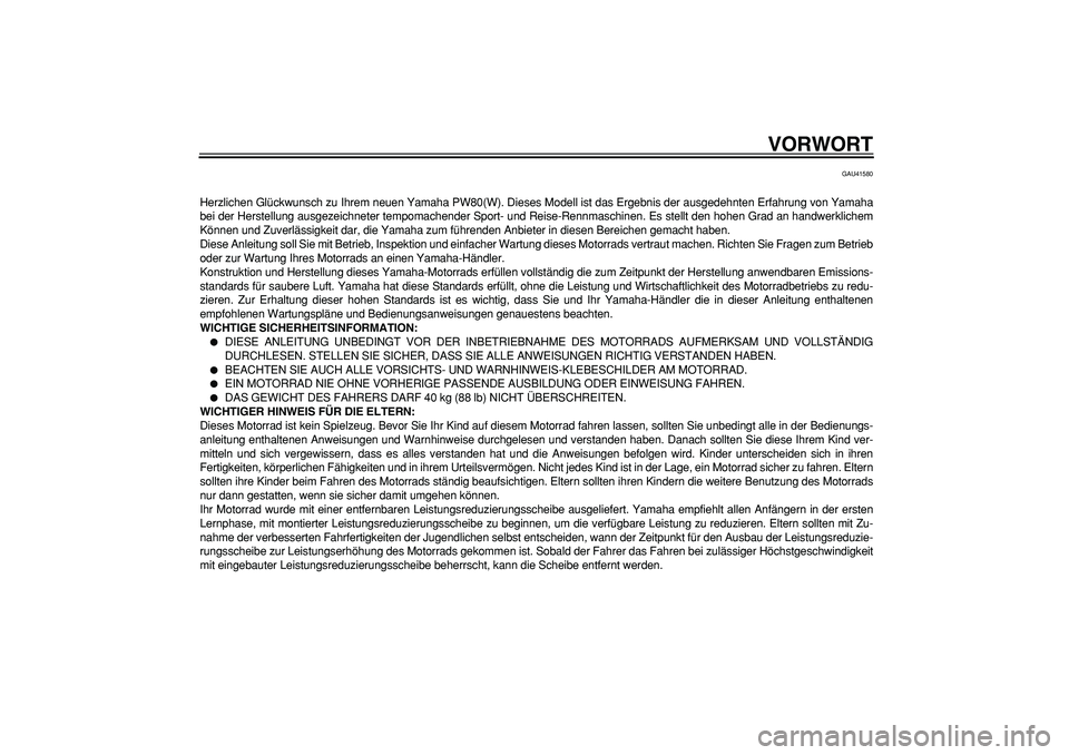 YAMAHA PW80 2007 Betriebsanleitungen (in German)
VORWORT
GAU41580
Herzlichen Glückwunsch zu Ihrem neuen Yamaha PW80(W). Dieses Modell ist das Ergebnis der ausgedehnten Erfahrung von Yamaha
bei der Herstellung ausgezeichneter tempomachender Spor YAMAHA PW80 2007 Betriebsanleitungen (in German)
VORWORT
GAU41580
Herzlichen Glückwunsch zu Ihrem neuen Yamaha PW80(W). Dieses Modell ist das Ergebnis der ausgedehnten Erfahrung von Yamaha
bei der Herstellung ausgezeichneter tempomachender Spor