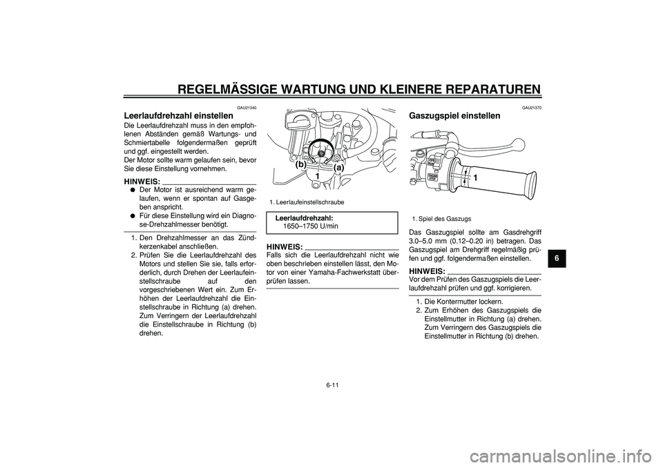 YAMAHA PW80 2007 Betriebsanleitungen (in German)
REGELMÄSSIGE WARTUNG UND KLEINERE REPARATUREN
6-11
2
3
4
5
67
8
9
GAU21340
Leerlaufdrehzahl einstellen
Die Leerlaufdrehzahl muss in den empfoh-
lenen Abständen gemäß Wartungs- und
Schmier YAMAHA PW80 2007 Betriebsanleitungen (in German)
REGELMÄSSIGE WARTUNG UND KLEINERE REPARATUREN
6-11
2
3
4
5
67
8
9
GAU21340
Leerlaufdrehzahl einstellen
Die Leerlaufdrehzahl muss in den empfoh-
lenen Abständen gemäß Wartungs- und
Schmier