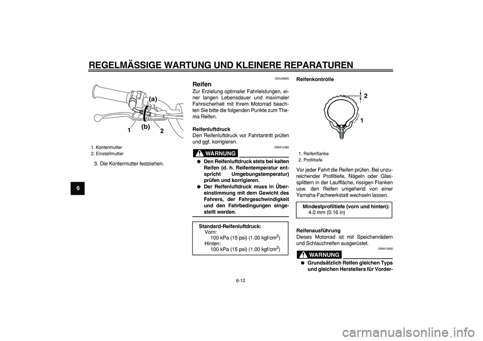 YAMAHA PW80 2007 Betriebsanleitungen (in German)
REGELMÄSSIGE WARTUNG UND KLEINERE REPARATUREN
6-12
1
2
3
4
5
6
7
8
9
3. Die Kontermutter festziehen.
GAU39820
Reifen
Zur Erzielung optimaler Fahrleistungen, ei-
ner langen Lebensdauer und m YAMAHA PW80 2007 Betriebsanleitungen (in German)
REGELMÄSSIGE WARTUNG UND KLEINERE REPARATUREN
6-12
1
2
3
4
5
6
7
8
9
3. Die Kontermutter festziehen.
GAU39820
Reifen
Zur Erzielung optimaler Fahrleistungen, ei-
ner langen Lebensdauer und m