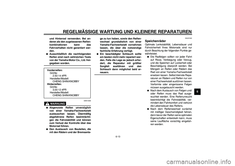 YAMAHA PW80 2007 Betriebsanleitungen (in German)
REGELMÄSSIGE WARTUNG UND KLEINERE REPARATUREN
6-13
2
3
4
5
67
8
9
und Hinterrad verwenden. Bei an-
deren als den zugelassenen Reifen-
kombinationen kann das
Fahrverhalten nicht garantiert wer-
YAMAHA PW80 2007 Betriebsanleitungen (in German)
REGELMÄSSIGE WARTUNG UND KLEINERE REPARATUREN
6-13
2
3
4
5
67
8
9
und Hinterrad verwenden. Bei an-
deren als den zugelassenen Reifen-
kombinationen kann das
Fahrverhalten nicht garantiert wer-