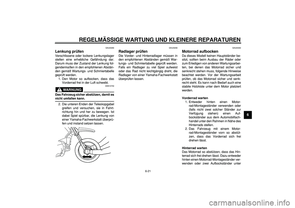 YAMAHA PW80 2007 Betriebsanleitungen (in German)
REGELMÄSSIGE WARTUNG UND KLEINERE REPARATUREN
6-21
2
3
4
5
67
8
9
GAU23280
Lenkung prüfen
Verschlissene oder lockere Lenkungslager
stellen eine erhebliche Gefährdung dar.
Darum muss der Zu YAMAHA PW80 2007 Betriebsanleitungen (in German)
REGELMÄSSIGE WARTUNG UND KLEINERE REPARATUREN
6-21
2
3
4
5
67
8
9
GAU23280
Lenkung prüfen
Verschlissene oder lockere Lenkungslager
stellen eine erhebliche Gefährdung dar.
Darum muss der Zu