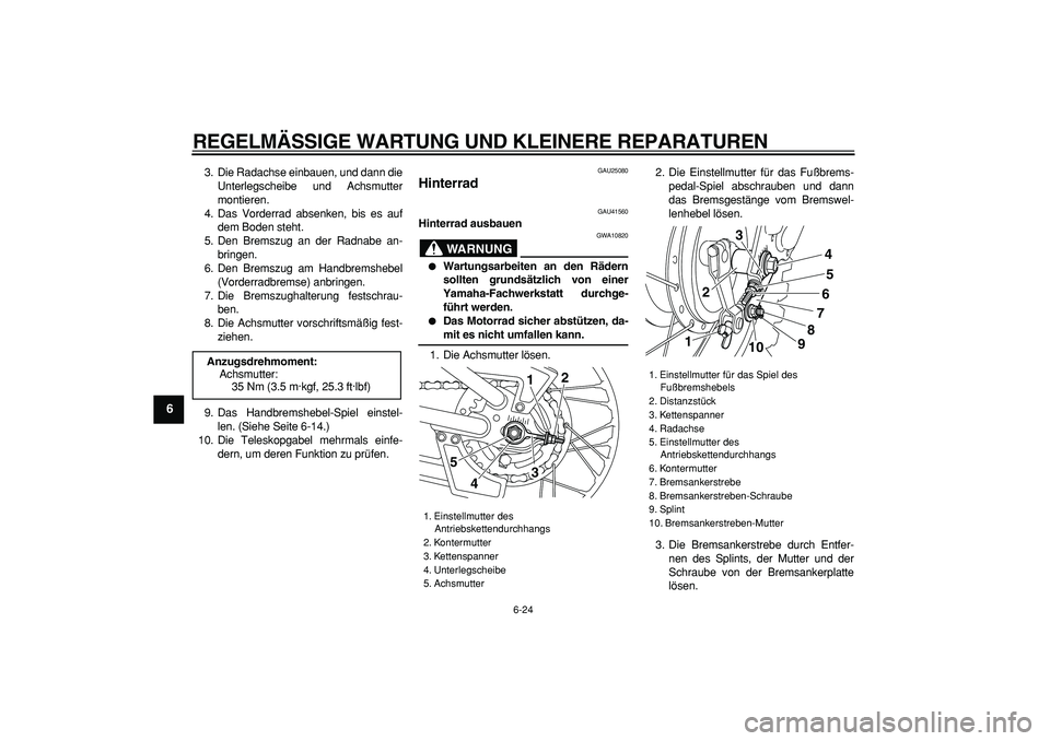 YAMAHA PW80 2007 Betriebsanleitungen (in German)
REGELMÄSSIGE WARTUNG UND KLEINERE REPARATUREN
6-24
1
2
3
4
5
6
7
8
9
3. Die Radachse einbauen, und dann die
Unterlegscheibe und Achsmutter
montieren.
4. Das Vorderrad absenken, bis es auf
dem B YAMAHA PW80 2007 Betriebsanleitungen (in German)
REGELMÄSSIGE WARTUNG UND KLEINERE REPARATUREN
6-24
1
2
3
4
5
6
7
8
9
3. Die Radachse einbauen, und dann die
Unterlegscheibe und Achsmutter
montieren.
4. Das Vorderrad absenken, bis es auf
dem B