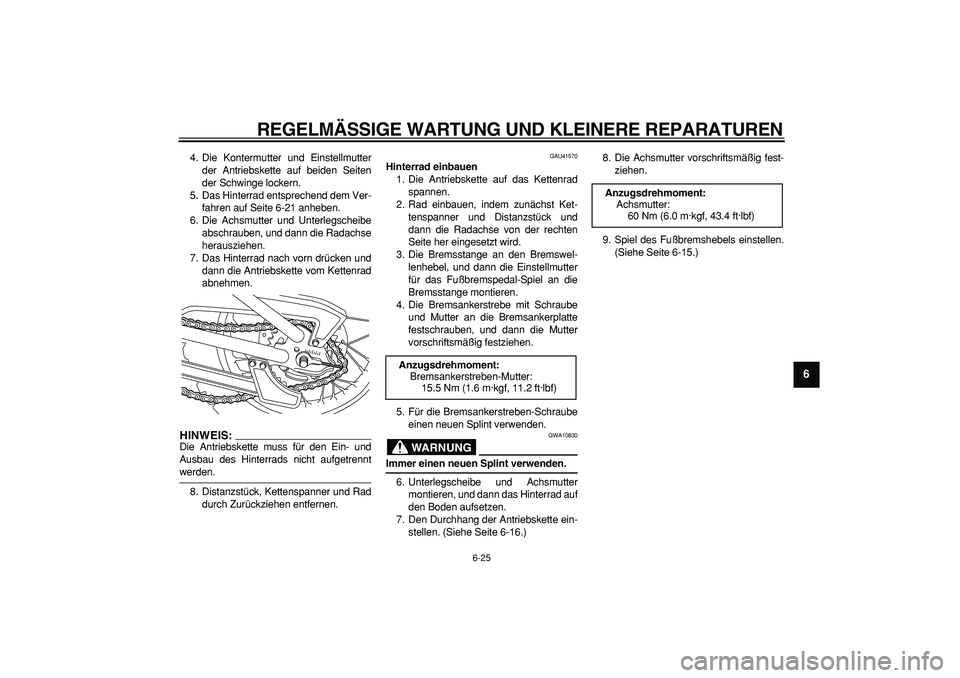 YAMAHA PW80 2007 Betriebsanleitungen (in German)
REGELMÄSSIGE WARTUNG UND KLEINERE REPARATUREN
6-25
2
3
4
5
67
8
9
4. Die Kontermutter und Einstellmutter
der Antriebskette auf beiden Seiten
der Schwinge lockern.
5. Das Hinterrad entsprechend YAMAHA PW80 2007 Betriebsanleitungen (in German)
REGELMÄSSIGE WARTUNG UND KLEINERE REPARATUREN
6-25
2
3
4
5
67
8
9
4. Die Kontermutter und Einstellmutter
der Antriebskette auf beiden Seiten
der Schwinge lockern.
5. Das Hinterrad entsprechend