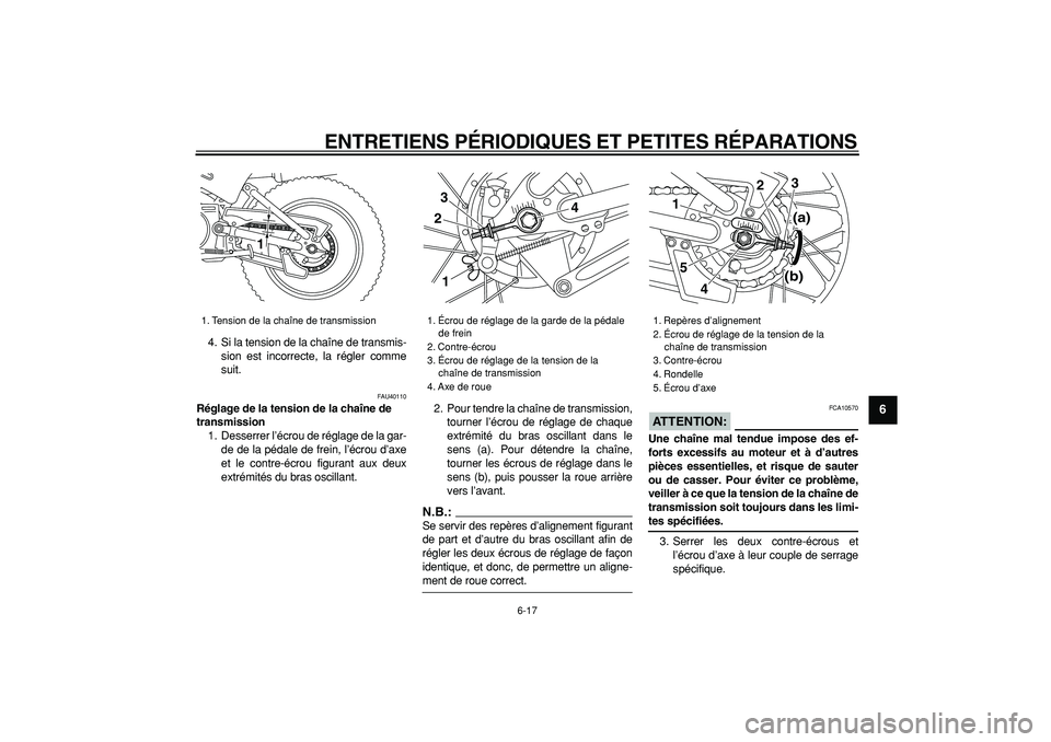 YAMAHA PW80 2007  Notices Demploi (in French)  
ENTRETIENS PÉRIODIQUES ET PETITES RÉPARATIONS 
6-17 
2
3
4
5
67
8
9
 
4. Si la tension de la chaîne de transmis-
sion est incorrecte, la régler comme
suit. 
FAU40110 
Réglage de la tension de l