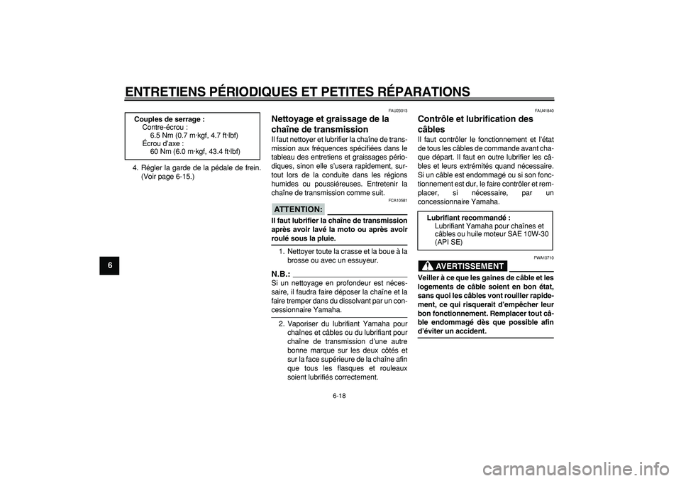 YAMAHA PW80 2007  Notices Demploi (in French)  
ENTRETIENS PÉRIODIQUES ET PETITES RÉPARATIONS 
6-18 
1
2
3
4
5
6
7
8
9
 
4. Régler la garde de la pédale de frein.
(Voir page 6-15.) 
FAU23013 
Nettoyage et graissage de la 
chaîne de transmiss
