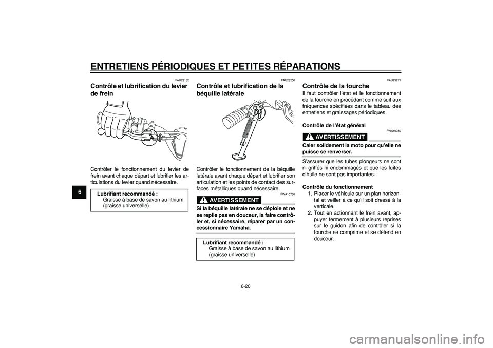 YAMAHA PW80 2007  Notices Demploi (in French)  
ENTRETIENS PÉRIODIQUES ET PETITES RÉPARATIONS 
6-20 
1
2
3
4
5
6
7
8
9
 
FAU23152 
Contrôle et lubrification du levier 
de frein  
Contrôler le fonctionnement du levier de
frein avant chaque dé