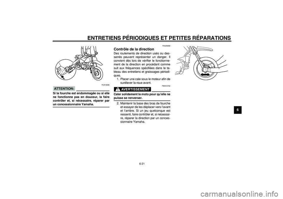 YAMAHA PW80 2007  Notices Demploi (in French)  
ENTRETIENS PÉRIODIQUES ET PETITES RÉPARATIONS 
6-21 
2
3
4
5
67
8
9
ATTENTION:
 
 FCA10590 
Si la fourche est endommagée ou si elle
ne fonctionne pas en douceur, la faire
contrôler et, si néces