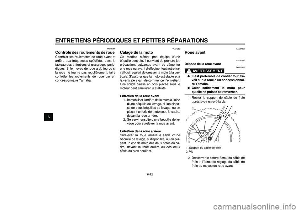 YAMAHA PW80 2007  Notices Demploi (in French)  
ENTRETIENS PÉRIODIQUES ET PETITES RÉPARATIONS 
6-22 
1
2
3
4
5
6
7
8
9
 
FAU23290 
Contrôle des roulements de roue  
Contrôler les roulements de roue avant et
arrière aux fréquences spécifié