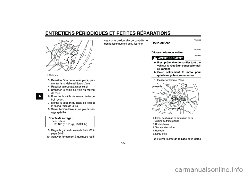 YAMAHA PW80 2007  Notices Demploi (in French)  
ENTRETIENS PÉRIODIQUES ET PETITES RÉPARATIONS 
6-24 
1
2
3
4
5
6
7
8
9
 
3. Remettre l’axe de roue en place, puis
monter la rondelle et l’écrou d’axe.
4. Reposer la roue avant sur le sol.
5