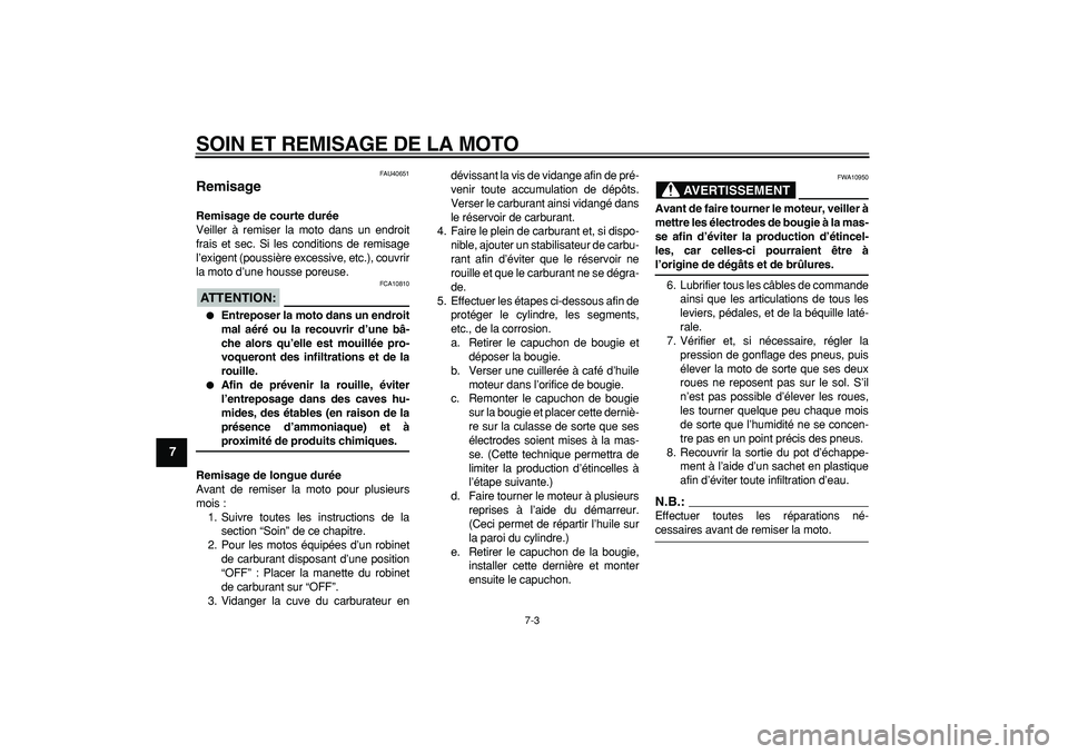 YAMAHA PW80 2007  Notices Demploi (in French)  
SOIN ET REMISAGE DE LA MOTO 
7-3 
1
2
3
4
5
6
7
8
9
 
FAU40651 
Remisage  
Remisage de courte durée 
Veiller à remiser la moto dans un endroit
frais et sec. Si les conditions de remisage
l’exige