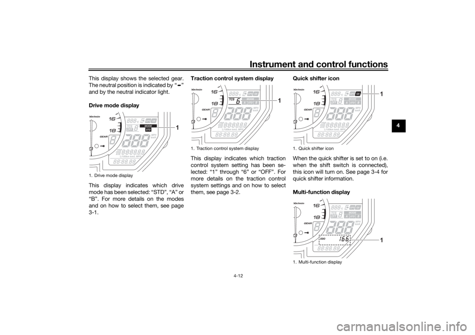 YAMAHA R6 RACE 2022  Owners Manual Instrument and control functions
4-12
4
This display shows the selected gear.
The neutral position is indicated by “ ”
and by the neutral indicator light.
Drive mo
de  display
This display indicat