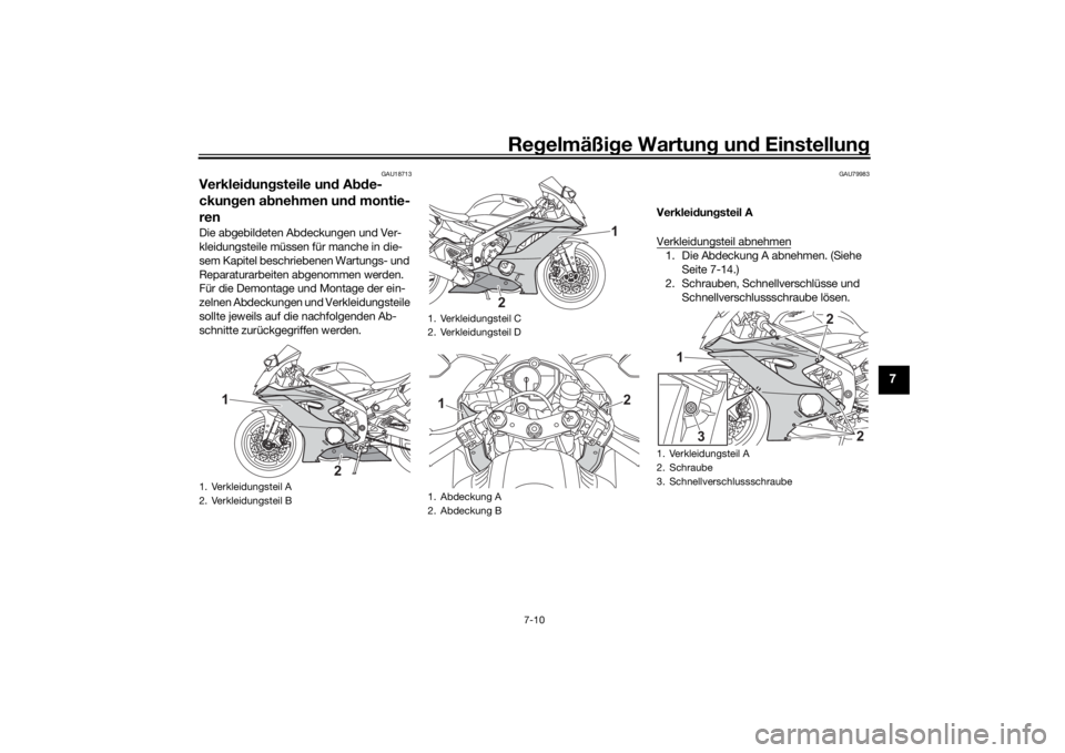 YAMAHA R6 RACE 2022  Betriebsanleitungen (in German) Regelmäßi ge Wartun g und  Einstellun g
7-10
7
GAU18713
Verkleidungsteile und  Abde-
ckun gen a bnehmen un d montie-
renDie abgebildeten Abdeckungen und Ver-
kleidungsteile müssen für manche in di