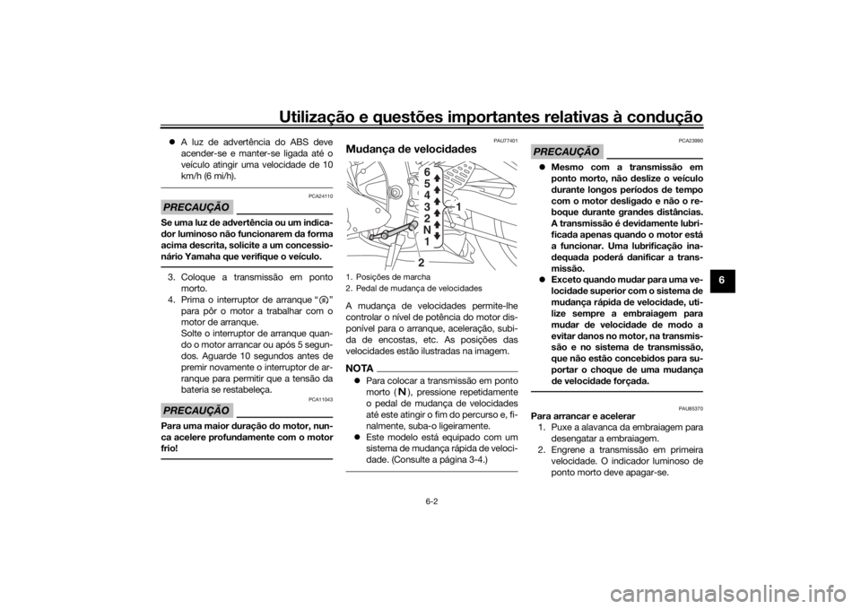 YAMAHA R6 RACE 2022 Manual de utilização (in Portuguese) Utilização e questões importantes relativas à condução
6-2
6
A luz de advertência do ABS deve
acender-se e manter-se ligada até o
veículo atingir uma velocidade de 10
km/h (6 mi/h).PRECAU YAMAHA R6 RACE 2022 Manual de utilização (in Portuguese) Utilização e questões importantes relativas à condução
6-2
6
A luz de advertência do ABS deve
acender-se e manter-se ligada até o
veículo atingir uma velocidade de 10
km/h (6 mi/h).PRECAU