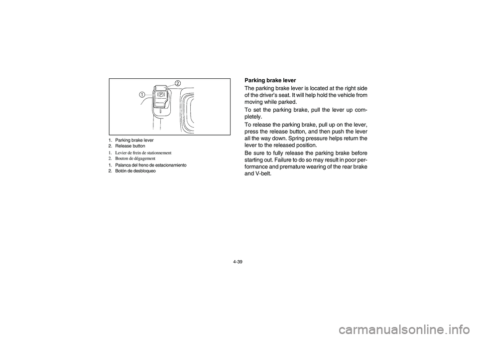 YAMAHA RHINO 660 2007  Notices Demploi (in French) 4-39 1. Parking brake lever
2. Release button
1. Levier de frein de stationnement
2. Bouton de dégagement
1. Palanca del freno de estacionamiento
2. Botón de desbloqueo
EVU00280
Parking brake lever 