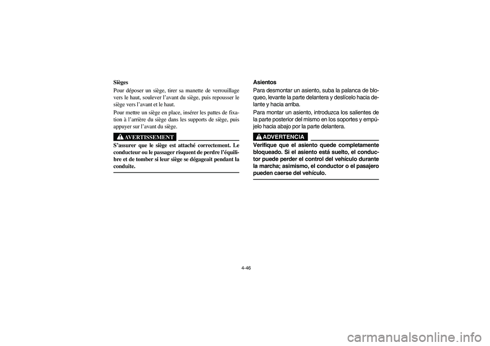 YAMAHA RHINO 660 2007 Notices Demploi (in French) 4-46
FVU01300
Sièges
Pour déposer un siège, tirer sa manette de verrouillage
vers le haut, soulever l’avant du siège, puis repousser le
siège vers l’avant et le haut.
Pour mettre un siège en YAMAHA RHINO 660 2007 Notices Demploi (in French) 4-46
FVU01300
Sièges
Pour déposer un siège, tirer sa manette de verrouillage
vers le haut, soulever l’avant du siège, puis repousser le
siège vers l’avant et le haut.
Pour mettre un siège en