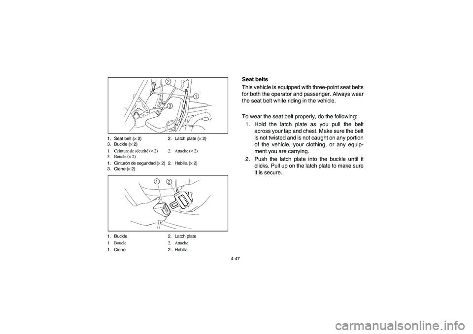YAMAHA RHINO 660 2007  Notices Demploi (in French) 4-47 1. Seat belt (× 2) 2. Latch plate (× 2)
3. Buckle (× 2)
1. Ceinture de sécurité (× 2) 2. Attache (× 2)
3. Boucle (× 2)
1. Cinturón de seguridad (× 2) 2. Hebilla (× 2)
3. Cierre (× 2)
