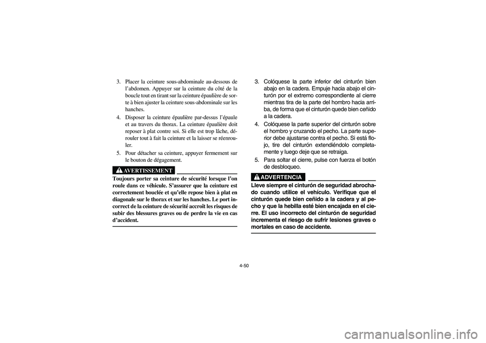 YAMAHA RHINO 660 2007 Notices Demploi (in French) 4-50
3. Placer la ceinture sous-abdominale au-dessous de
l’abdomen. Appuyer sur la ceinture du côté de la
boucle tout en tirant sur la ceinture épaulière de sor-
te à bien ajuster la ceinture s YAMAHA RHINO 660 2007 Notices Demploi (in French) 4-50
3. Placer la ceinture sous-abdominale au-dessous de
l’abdomen. Appuyer sur la ceinture du côté de la
boucle tout en tirant sur la ceinture épaulière de sor-
te à bien ajuster la ceinture s