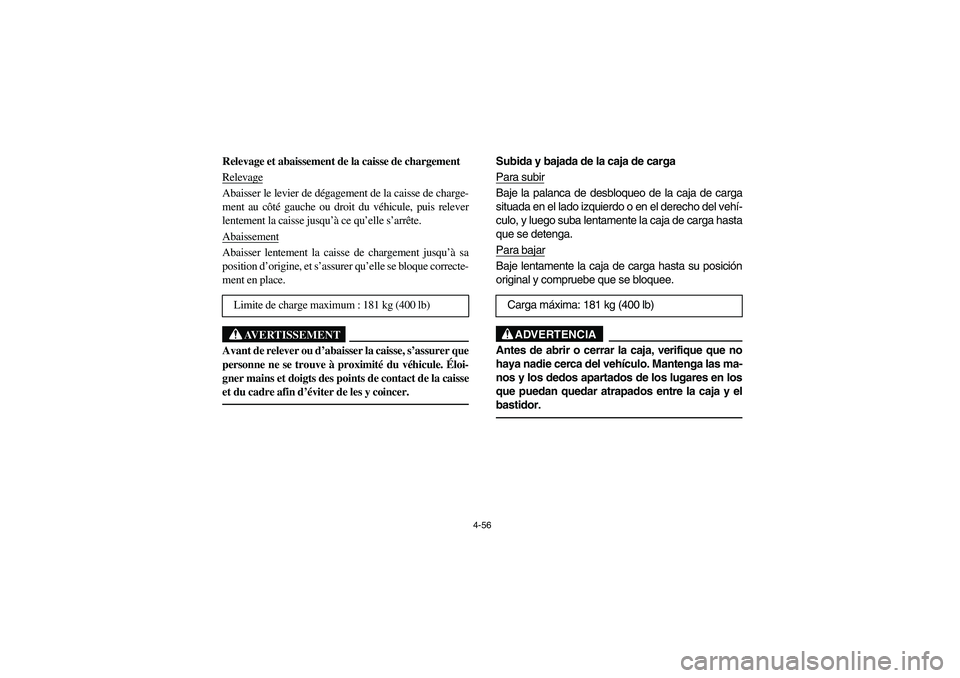 YAMAHA RHINO 660 2007 Notices Demploi (in French) 4-56
Relevage et abaissement de la caisse de chargement
RelevageAbaisser le levier de dégagement de la caisse de charge-
ment au côté gauche ou droit du véhicule, puis relever
lentement la caisse YAMAHA RHINO 660 2007 Notices Demploi (in French) 4-56
Relevage et abaissement de la caisse de chargement
RelevageAbaisser le levier de dégagement de la caisse de charge-
ment au côté gauche ou droit du véhicule, puis relever
lentement la caisse