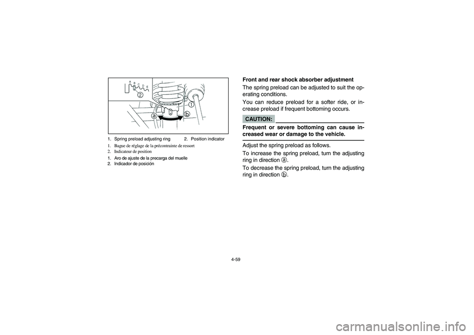 YAMAHA RHINO 660 2007  Notices Demploi (in French) 4-59 1. Spring preload adjusting ring 2. Position indicator
1. Bague de réglage de la précontrainte de ressort
2. Indicateur de position
1. Aro de ajuste de la precarga del muelle
2. Indicador de po