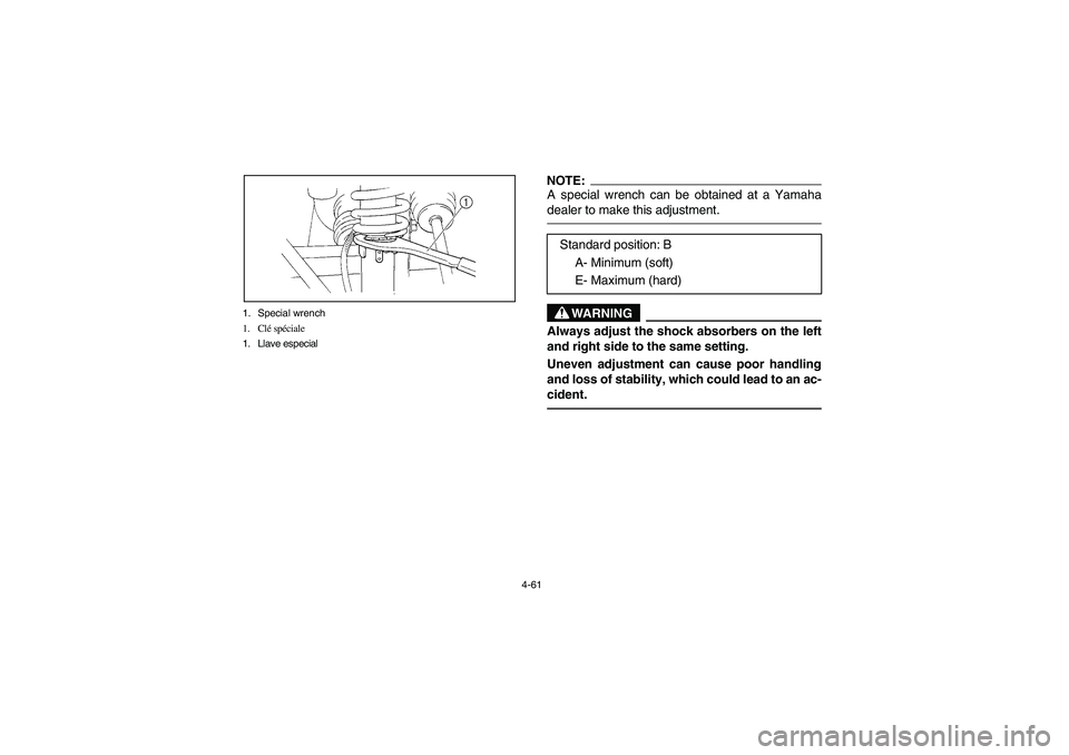 YAMAHA RHINO 660 2007  Notices Demploi (in French) 4-61 1. Special wrench
1. Clé spéciale
1. Llave especial
NOTE:_ A special wrench can be obtained at a Yamaha
dealer to make this adjustment. _
WARNING
Always adjust the shock absorbers on the left
a