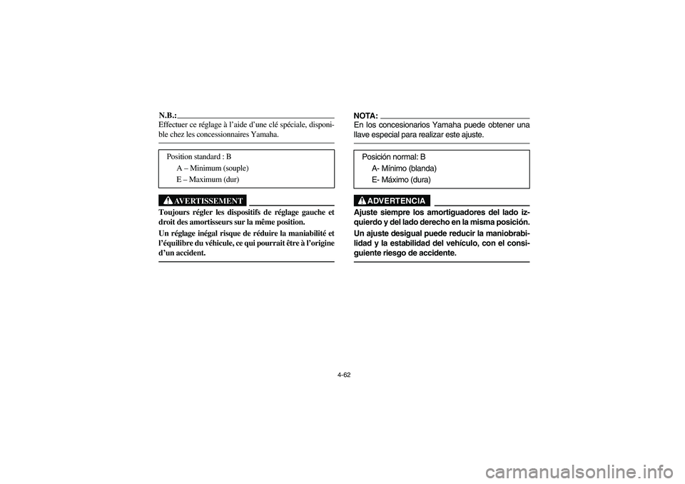YAMAHA RHINO 660 2007  Notices Demploi (in French) 4-62
N.B.:_ Effectuer ce réglage à l’aide d’une clé spéciale, disponi-
ble chez les concessionnaires Yamaha. _
AVERTISSEMENT
Toujours régler les dispositifs de réglage gauche et
droit des am