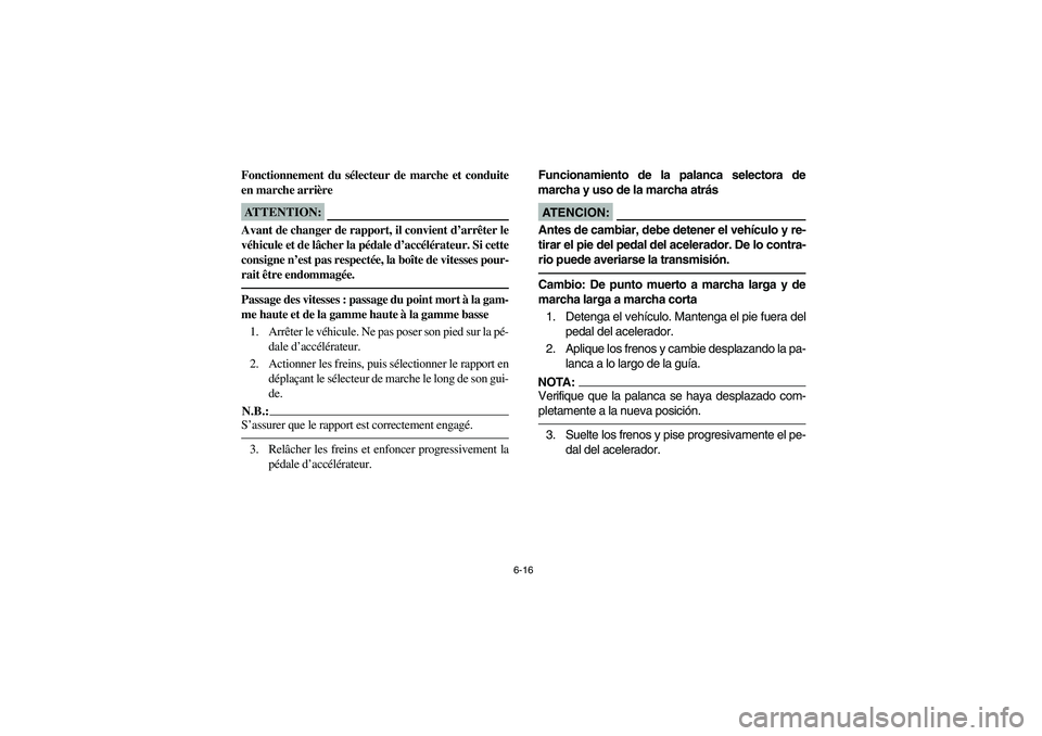 YAMAHA RHINO 660 2007 Notices Demploi (in French) 6-16
FVU01410
Fonctionnement du sélecteur de marche et conduite
en marche arrièreATTENTION:_ Avant de changer de rapport, il convient d’arrêter le
véhicule et de lâcher la pédale d’accélér YAMAHA RHINO 660 2007 Notices Demploi (in French) 6-16
FVU01410
Fonctionnement du sélecteur de marche et conduite
en marche arrièreATTENTION:_ Avant de changer de rapport, il convient d’arrêter le
véhicule et de lâcher la pédale d’accélér