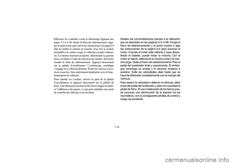 YAMAHA RHINO 660 2007 Notices Demploi (in French) 7-12
Effectuer les contrôles avant le démarrage figurant aux
pages 5-3 à 5-36. Serrer le frein de stationnement, enga-
ger le point mort, puis suivre les instructions à la page 6-4
afin de mettre YAMAHA RHINO 660 2007 Notices Demploi (in French) 7-12
Effectuer les contrôles avant le démarrage figurant aux
pages 5-3 à 5-36. Serrer le frein de stationnement, enga-
ger le point mort, puis suivre les instructions à la page 6-4
afin de mettre