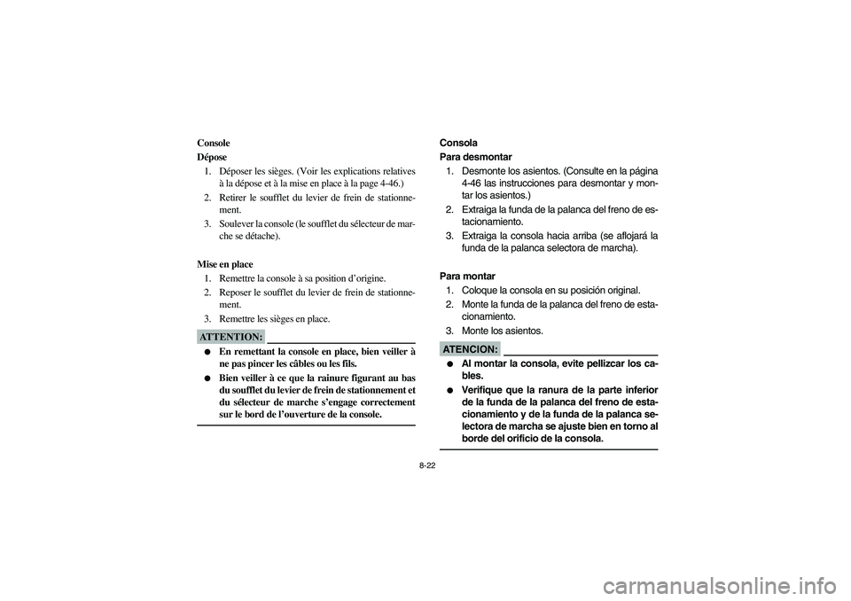 YAMAHA RHINO 660 2007 Notices Demploi (in French) 8-22
FVU00691
Console
Dépose
1. Déposer les sièges. (Voir les explications relatives
à la dépose et à la mise en place à la page 4-46.)
2. Retirer le soufflet du levier de frein de stationne-
m YAMAHA RHINO 660 2007 Notices Demploi (in French) 8-22
FVU00691
Console
Dépose
1. Déposer les sièges. (Voir les explications relatives
à la dépose et à la mise en place à la page 4-46.)
2. Retirer le soufflet du levier de frein de stationne-
m