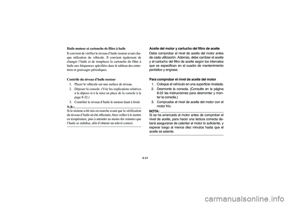 YAMAHA RHINO 660 2007 Notices Demploi (in French) 8-24
FVU00701
Huile moteur et cartouche de filtre à huile
Il convient de vérifier le niveau d’huile moteur avant cha-
que utilisation du véhicule. Il convient également de
changer l’huile et d YAMAHA RHINO 660 2007 Notices Demploi (in French) 8-24
FVU00701
Huile moteur et cartouche de filtre à huile
Il convient de vérifier le niveau d’huile moteur avant cha-
que utilisation du véhicule. Il convient également de
changer l’huile et d