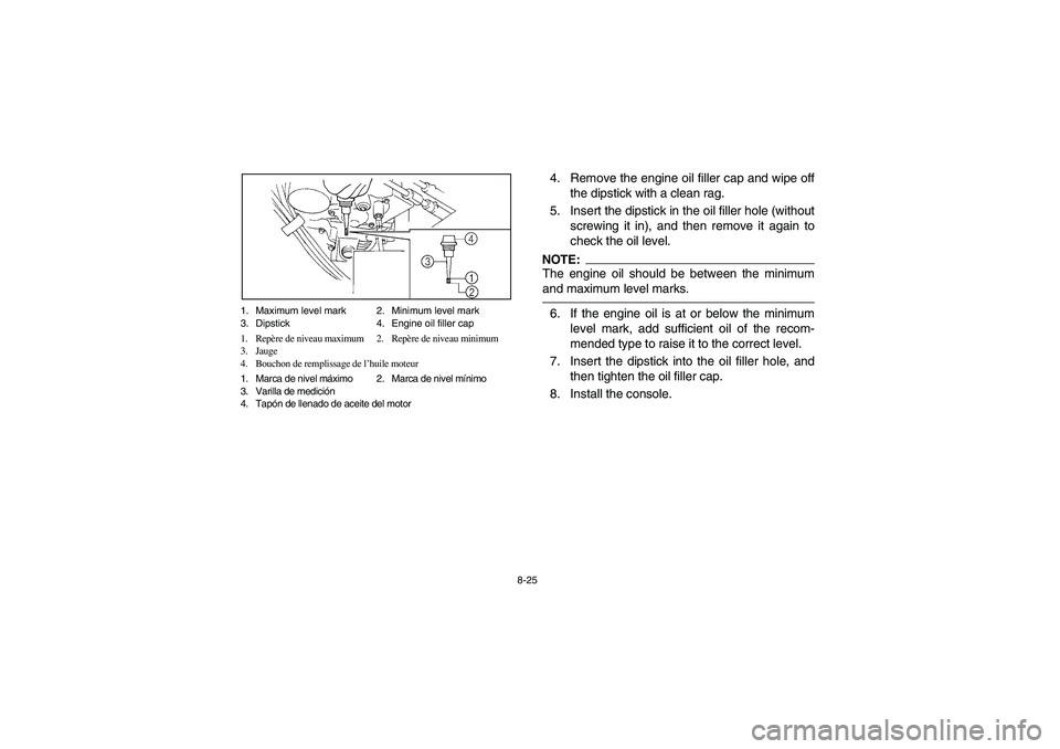 YAMAHA RHINO 660 2007  Notices Demploi (in French) 8-25 1. Maximum level mark 2. Minimum level mark
3. Dipstick 4. Engine oil filler cap
1. Repère de niveau maximum 2. Repère de niveau minimum
3. Jauge
4. Bouchon de remplissage de l’huile moteur
1
