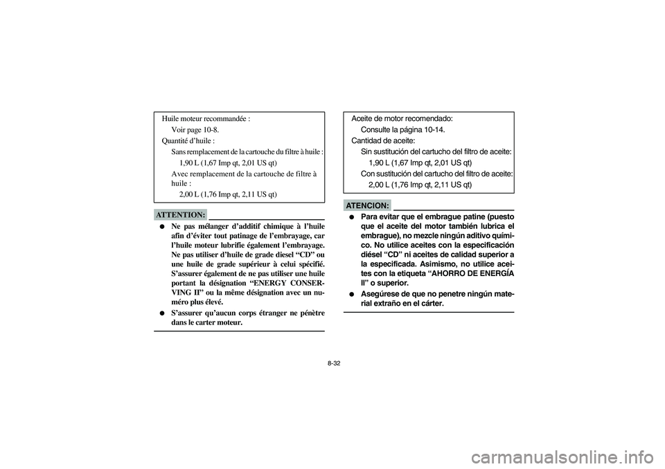 YAMAHA RHINO 660 2007 Notices Demploi (in French) 8-32
ATTENTION:_
Ne pas mélanger d’additif chimique à l’huile
afin d’éviter tout patinage de l’embrayage, car
l’huile moteur lubrifie également l’embrayage.
Ne pas utiliser d’huile YAMAHA RHINO 660 2007 Notices Demploi (in French) 8-32
ATTENTION:_
Ne pas mélanger d’additif chimique à l’huile
afin d’éviter tout patinage de l’embrayage, car
l’huile moteur lubrifie également l’embrayage.
Ne pas utiliser d’huile
