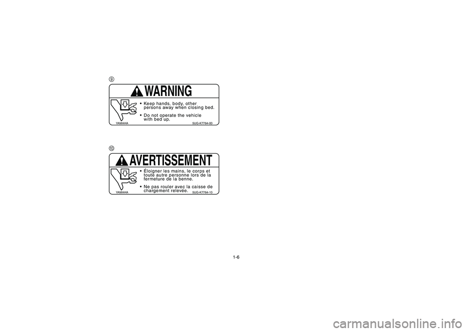 YAMAHA RHINO 660 2007  Notices Demploi (in French) 1-6
9
0
WARNING
YAMAHA 5UG-K7764-00
Keep hands, body, other
persons away when closing bed.
Do not operate the vehicle
with bed up.
AVERTISSEMENT
YAMAHA 5UG-K7764-10
Éloigner les mains, le corps et 
t