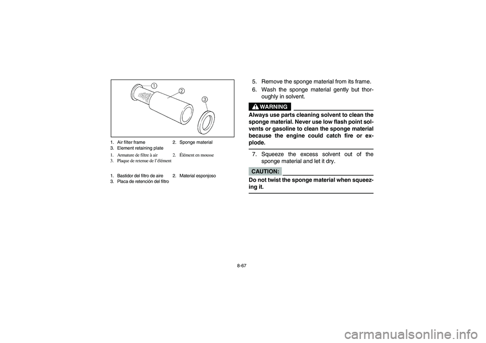 YAMAHA RHINO 660 2007  Notices Demploi (in French) 8-67 1. Air filter frame 2. Sponge material
3. Element retaining plate
1. Armature de filtre à air 2.Élément en mousse
3. Plaque de retenue de l’élément
1. Bastidor del filtro de aire 2. Materi