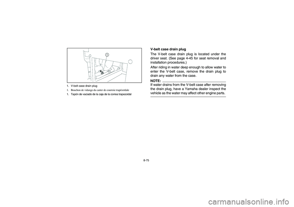 YAMAHA RHINO 660 2007  Notices Demploi (in French) 8-75 1. V-belt case drain plug
1. Bouchon de vidange du carter de courroie trapézoïdale
1. Tapón de vaciado de la caja de la correa trapezoidal
EVU00780
V-belt case drain plug
The V-belt case drain
