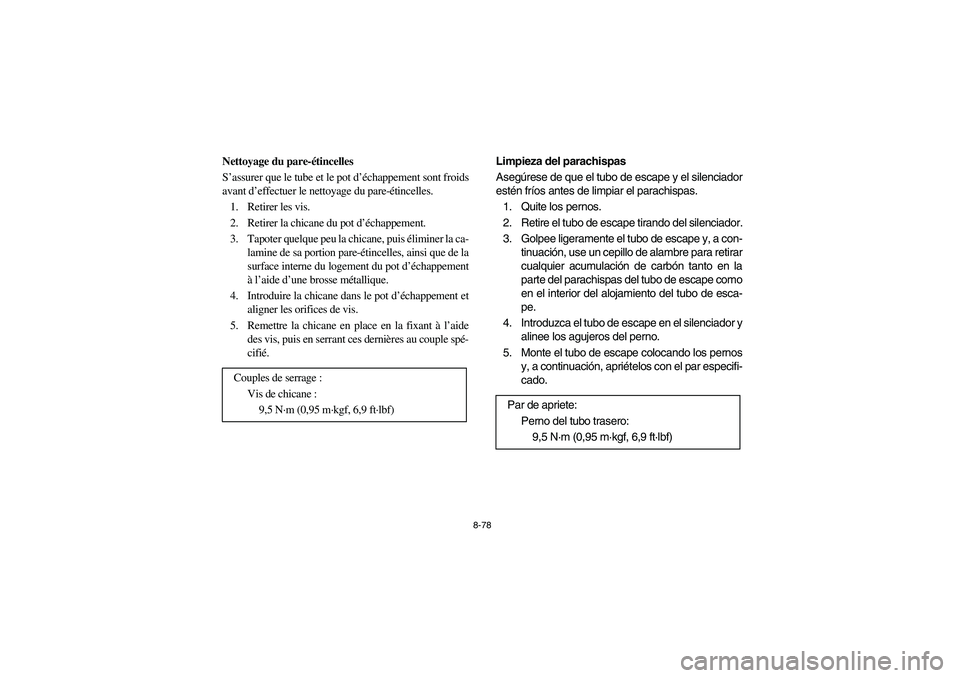 YAMAHA RHINO 660 2007 Notices Demploi (in French) 8-78
FVU01660
Nettoyage du pare-étincelles
S’assurer que le tube et le pot d’échappement sont froids
avant d’effectuer le nettoyage du pare-étincelles.
1. Retirer les vis.
2. Retirer la chica YAMAHA RHINO 660 2007 Notices Demploi (in French) 8-78
FVU01660
Nettoyage du pare-étincelles
S’assurer que le tube et le pot d’échappement sont froids
avant d’effectuer le nettoyage du pare-étincelles.
1. Retirer les vis.
2. Retirer la chica