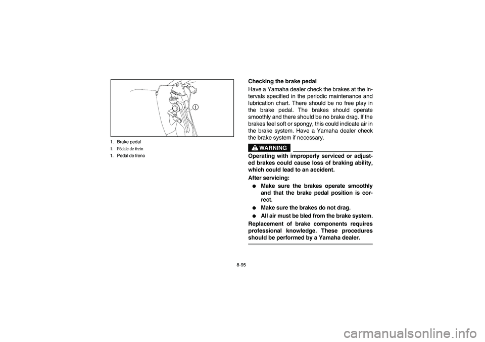 YAMAHA RHINO 660 2007  Notices Demploi (in French) 8-95 1. Brake pedal
1. Pédale de frein
1. Pedal de freno
EVU01480
Checking the brake pedal
Have a Yamaha dealer check the brakes at the in-
tervals specified in the periodic maintenance and
lubricati