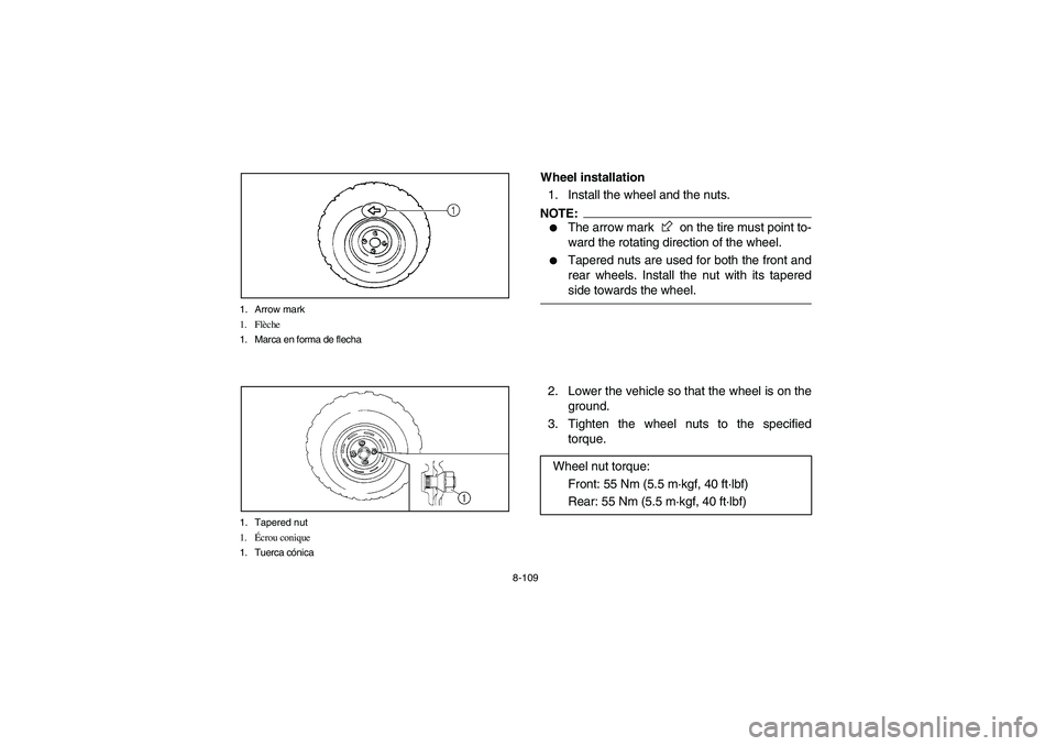 YAMAHA RHINO 660 2007  Owners Manual 8-109 1. Arrow mark
1. Flèche
1. Marca en forma de flecha
1. Tapered nut
1.Écrou conique
1. Tuerca cónica
EVU00940
Wheel installation
1. Install the wheel and the nuts.NOTE:_ 
The arrow mark   on 
