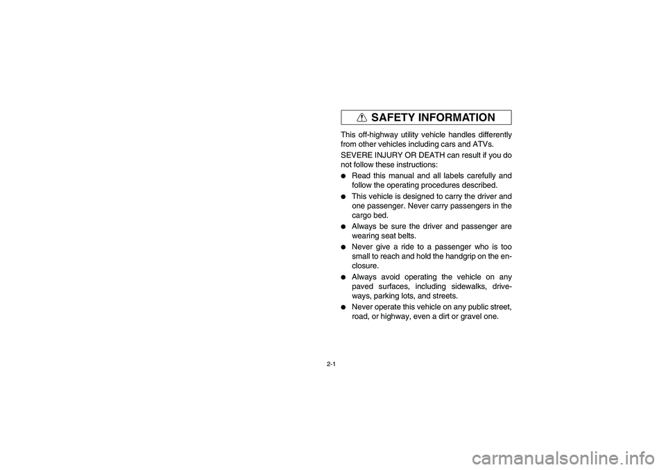 YAMAHA RHINO 660 2007  Notices Demploi (in French) 2-1
SAFETY INFORMATION
EVU01261
This off-highway utility vehicle handles differently
from other vehicles including cars and ATVs.
SEVERE INJURY OR DEATH can result if you do
not follow these instructi