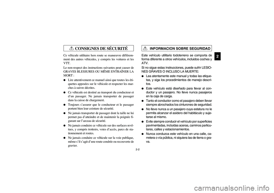 YAMAHA RHINO 660 2007 Notices Demploi (in French) 2-2
2
CONSIGNES DE SÉCURITÉ
FVU01261
Ce véhicule utilitaire hors route se manœuvre différem-
ment des autres véhicules, y compris les voitures et les
VTT.
Le non-respect des instructions suivant YAMAHA RHINO 660 2007 Notices Demploi (in French) 2-2
2
CONSIGNES DE SÉCURITÉ
FVU01261
Ce véhicule utilitaire hors route se manœuvre différem-
ment des autres véhicules, y compris les voitures et les
VTT.
Le non-respect des instructions suivant