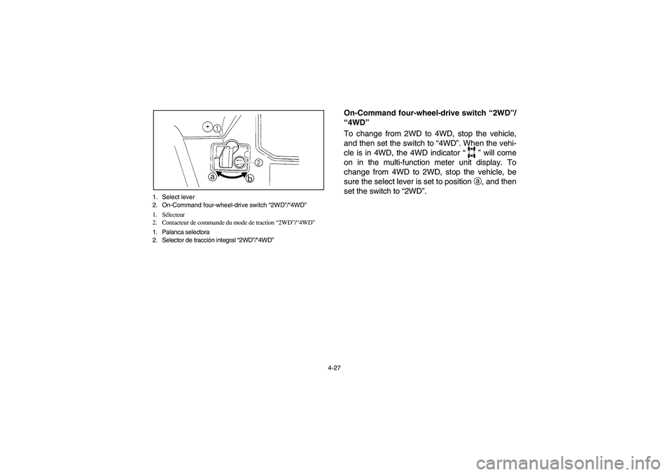 YAMAHA RHINO 660 2007  Notices Demploi (in French) 4-27 1. Select lever
2. On-Command four-wheel-drive switch “2WD”/“4WD”
1. Sélecteur
2. Contacteur de commande du mode de traction “2WD”/“4WD”
1. Palanca selectora
2. Selector de tracc