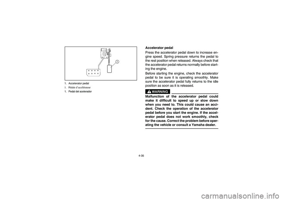 YAMAHA RHINO 660 2007  Manuale de Empleo (in Spanish) 4-35 1. Accelerator pedal
1. Pédale d’accélérateur
1. Pedal del acelerador
EVU01290
Accelerator pedal
Press the accelerator pedal down to increase en-
gine speed. Spring pressure returns the peda