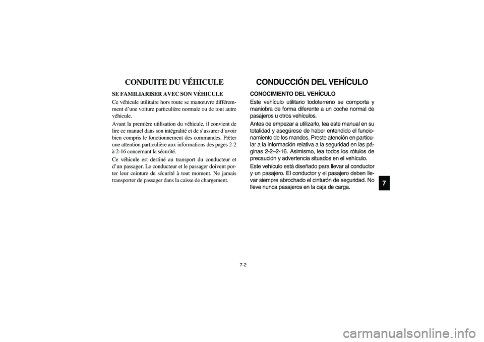 YAMAHA RHINO 660 2007 Manuale de Empleo (in Spanish) 7-2
7
FVU01440
CONDUITE DU VÉHICULE
SE FAMILIARISER AVEC SON VÉHICULE
Ce véhicule utilitaire hors route se manœuvre différem-
ment d’une voiture particulière normale ou de tout autre
véhicule YAMAHA RHINO 660 2007 Manuale de Empleo (in Spanish) 7-2
7
FVU01440
CONDUITE DU VÉHICULE
SE FAMILIARISER AVEC SON VÉHICULE
Ce véhicule utilitaire hors route se manœuvre différem-
ment d’une voiture particulière normale ou de tout autre
véhicule
